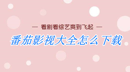 番茄影視大全怎么下載？番茄影視大全下載方法(圖1)