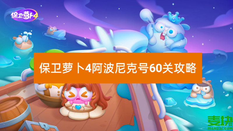 保衛(wèi)蘿卜4阿波尼克號60關攻略！快來一起看看吧~(圖1)