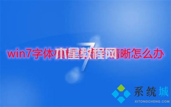 win7字體模糊發(fā)虛不清晰怎么辦 徹底解決win7字體模糊的方法(圖1)