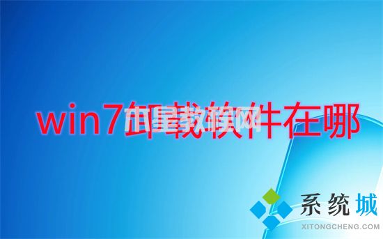 win7卸載軟件在哪 win7怎么卸載電腦上的軟件(圖1)