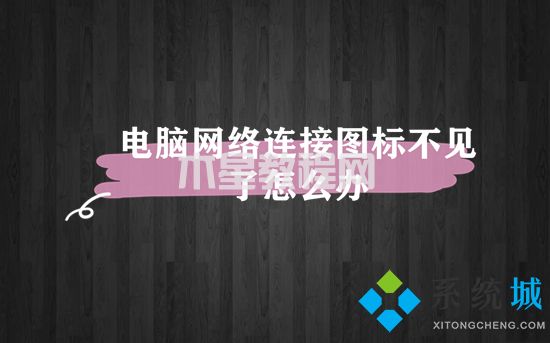 電腦網(wǎng)絡(luò)連接圖標(biāo)不見(jiàn)了怎么辦 電腦網(wǎng)絡(luò)圖標(biāo)不見(jiàn)了怎么恢復(fù)(圖1)