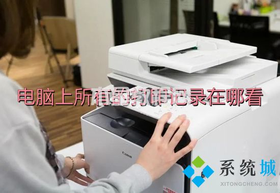 電腦上所有的打印記錄在哪看 電腦打印記錄在哪找(圖1)