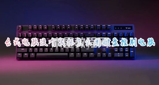 臺式電腦沒有鼠標怎么用鍵盤控制電腦 電腦沒有鼠標怎么用鍵盤操作(圖1)