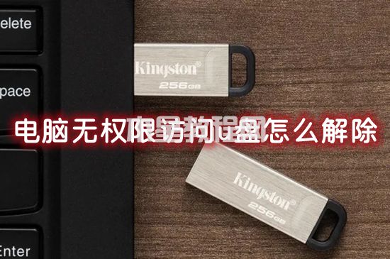 電腦無權(quán)限訪問u盤怎么解除 u盤拒絕訪問沒有權(quán)限怎么辦(圖1)