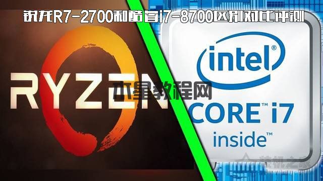 i7 8700和r7 2700哪個(gè)好？銳龍R7-2700和酷睿i7-8700區(qū)別對(duì)比評(píng)測(cè)