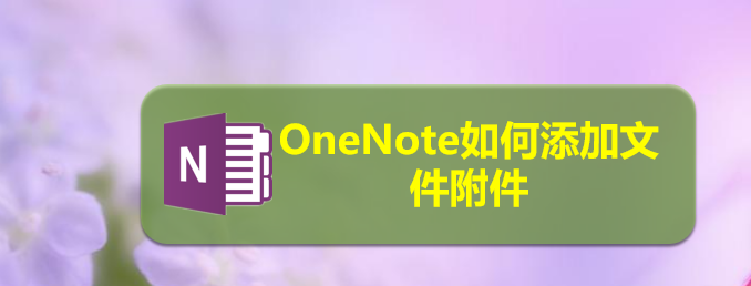 OneNote文件怎么添加附件? OneNote附件添加方法(圖1)