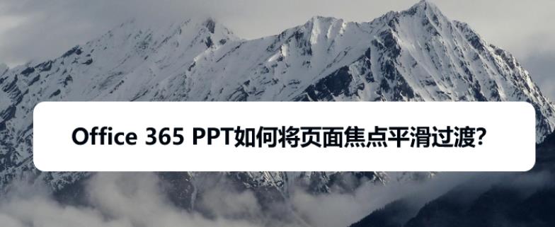 Office365中ppt頁(yè)面怎么添加焦點(diǎn)平滑過(guò)渡效果?(圖1)
