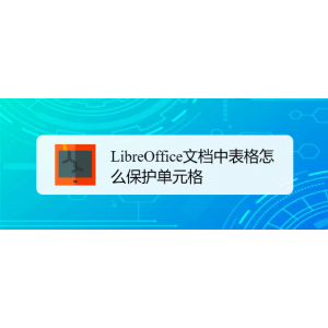 LibreOffice表格怎么保護單元格? LibreOffice單元格禁止修改的技巧